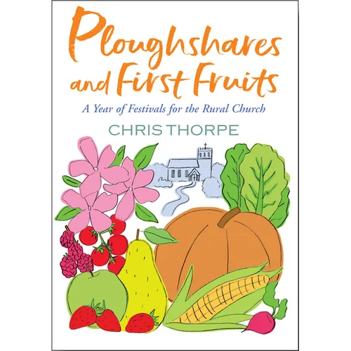 Ploughshares and First Fruits: A Year of Festivals for the Rural Church