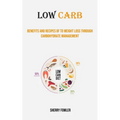 Low Carb: Benefits and Recipes of to Weight Loss Through Carbohydrate Management