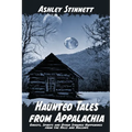 Haunted Tales from Appalachia: Ghosts, Spirits and Other Strange Happenings from the Hills and Hollows