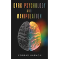 Dark Psychology And Manipulation: Master The Art Of Persuasion, Use NLP And Body Language To Influence People, And See Through The Mind Control Tricks