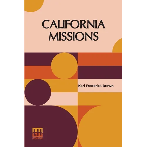 California Missions: A Guide To The Historic Trails Of The Padres, Foreword By Rexford Newcomb