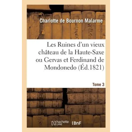 Les Ruines d'Un Vieux Château de la Haute-Saxe Ou Gervas Et Ferdinand de Mondonedo. Tome 3