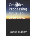 Graphics Processing Units, an overview.
