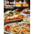 50 Italian Restaurant Recipes for Home