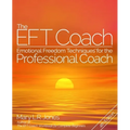 The EFT Coach: Emotional Freedom Techniques(TM) for the Professional Coach