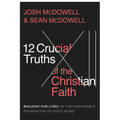 12 Crucial Truths of the Christian Faith: Building Our Lives on the Unshakable Foundation of God's Word