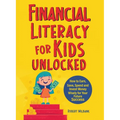 Financial Literacy for Kids Unlocked: How to Earn, Spend and Invest Wisely for Your Future Success