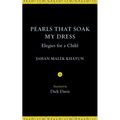 Pearls That Soak My Dress: Elegies for a Child: Elegies for a Child