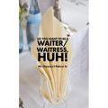 So You Want to Be a Waiter/Waitress, Huh!