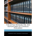The Little Whaler: Or, the Adventures of Charles Hollberg