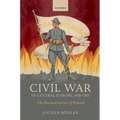 Civil War in Central Europe, 1918-1921: The Reconstruction of Poland
