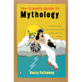 The Friendly Guide to Mythology: A Mortal's Companion to the Fantastical Realm of Gods Goddesses Monsters Heroes