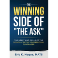 The Winning Side of the Ask: The Heart and Skills of the Donor-Centric Professional Fundraiser
