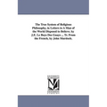 The True System of Religious Philosophy, in Letters to A Man of the World Disposed to Believe. by J.E. Le Boys Des Guays ... Tr. From the French, by J