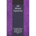 All About Aquarius: An Astrological Guide to Personality, Friendship, Compatibility, Love, Marriage, Career, and More! New Expanded Editio