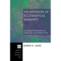 The Diffusion of Ecclesiastical Authority: Sociological Dimensions of Leadership in the Book of Acts