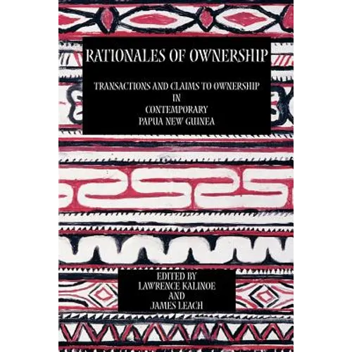 Rationales of Ownership: Transactions and Claims to Ownership in Contemporary Papua New Guinea