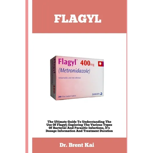 Flagyl: The Ultimate Guide To Understanding The Use Of Flagy; Exploring The Various Types Of Bacterial And Parasitic Infection