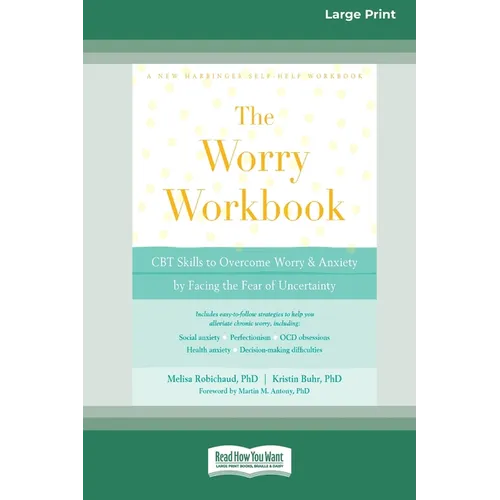 Worry Workbook: CBT Skills to Overcome Worry and Anxiety by Facing the Fear of Uncertainty (16pt Large Print Edition)