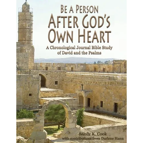 Be a Person After God's Own Heart: A Chronological Journal Bible Study of David and the Psalms