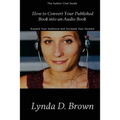 How to Convert Your Published Book into an Audio Book: Expand Your Audience and Increase Your Royalties!