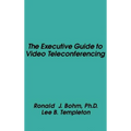 The Executive Guide to Video Teleconferencing