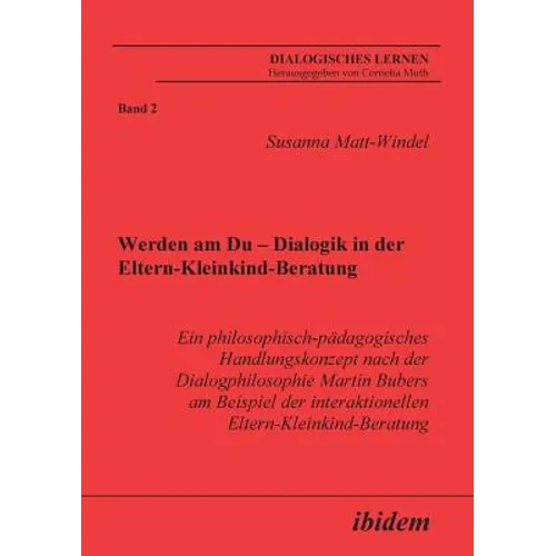 Werden am Du - Dialogik in der Eltern-Kleinkind-Beratung. Ein philosophisch-pädagogisches Handlungskonzept nach der Dialogphilosophie Martin Bubers am