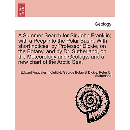 A Summer Search for Sir John Franklin; With a Peep Into the Polar Basin. with Short Notices, by Professor Dickie, on the Botany, and by Dr. Sutherland