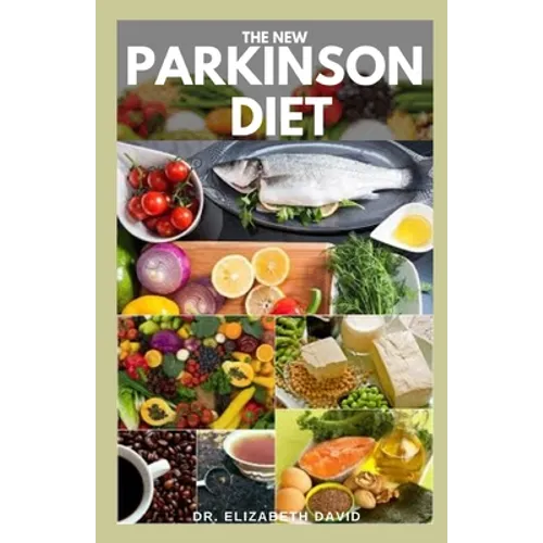The New Parkinson Diet: Most Up-to-Date Guide on Nutritional Recipe Diets and Cookbook for the Treating and Managing of Parkinson's disease