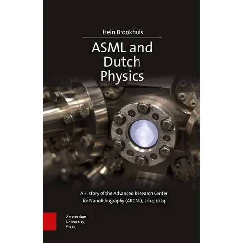 Asml and Dutch Physics: A History of the Advanced Research Center for Nanolithography (Arcnl), 2014-2024
