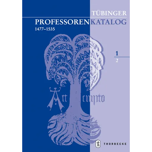 Tubinger Professorenkatalog 1,2: Die Professoren Der Tubinger Juristenfakultat (1477 - 1534)