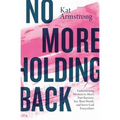 No More Holding Back: Emboldening Women to Move Past Barriers, See Their Worth, and Serve God Everywhere