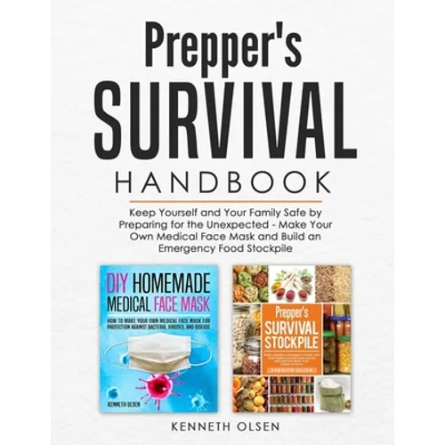 Prepper's Survival Handbook: Keep Yourself and Your Family Safe by Preparing for the Unexpected - Make Your Own Medical Face Mask and Build an Emer