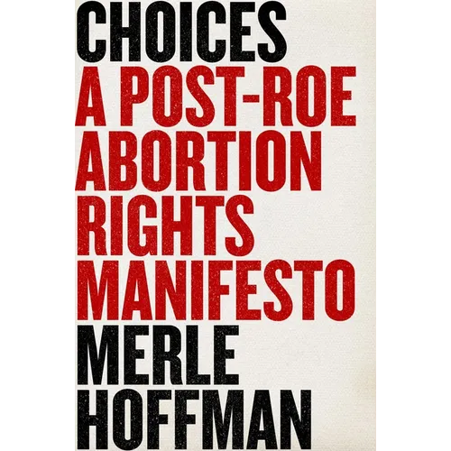 Choices: A Post-Roe Abortion Rights Manifesto
