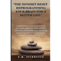 "The Mindset Reset- Reprogramming Your Brain for a Better Life": Harnessing the Science of Neuroplasticity for Lasting Change and Personal Growth thro