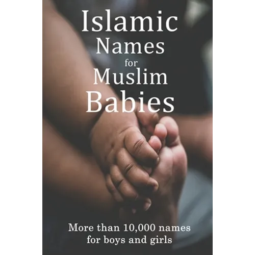 Islamic Names for Muslim Babies: More than 10,000 of the most beautiful names for Muslim boys and girls