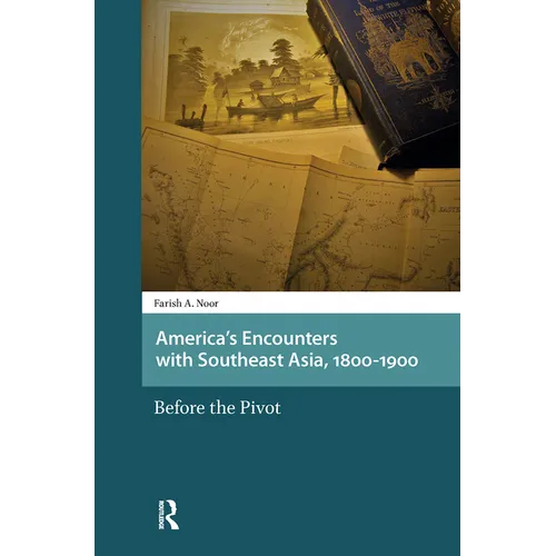 America's Encounters with Southeast Asia, 1800-1900: Before the Pivot