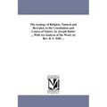 The Analogy of Religion, Natural and Revealed, to the Constitution and Course of Nature. by Joseph Butler ... With An Analysis of the Work. by Rev. B.