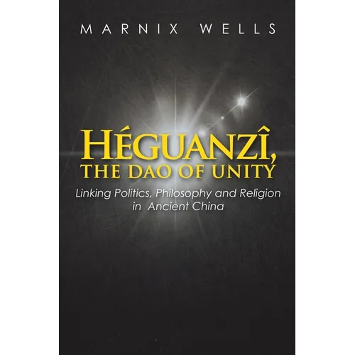 Héguanzî, the Dao of Unity: Linking Politics, Philosophy and Religion in Ancient China
