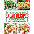 Superfood Simple Salad Recipes Cookbook: A Practical Guide for many quick, Delicious, Healthy, Good for diet and Low carb Recipes and Dressings with p