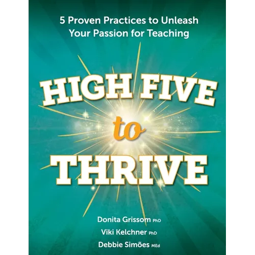 High Five to Thrive: Five Proven Practices to Unleash Your Passion for Teaching: Five Proven Practices