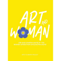 Art and Woman: The Life and Creative World of 100 Women Artists From Around The World