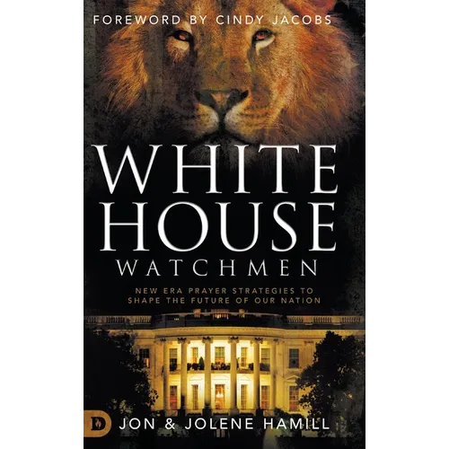 White House Watchmen: New Era Prayer Strategies to Shape the Future of Our Nation