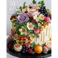 50 Cake Decorative Recipes for Home