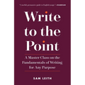 Write to the Point: A Master Class on the Fundamentals of Writing for Any Purpose