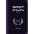 Aquatic Microscopy for Beginners; or, Common Objects From the Ponds and Ditches
