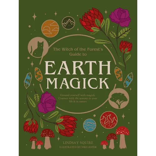 Earth Magick: Ground Yourself with Magick. Connect with the Seasons in Your Life & in Nature