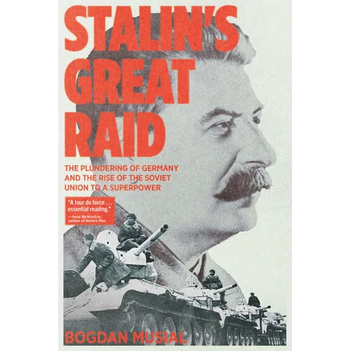 Stalin's Great Raid: The Plundering of Germany and the Rise of the Soviet Union to a Superpower