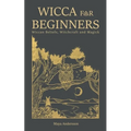 Wicca for Beginners: Wiccan Beliefs, Witchcraft and Magick