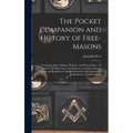 The Pocket Companion and History of Free-Masons: Containing Their Origine, Progress, and Present State: An Abstract Of Their Laws, Constitutions, Cust